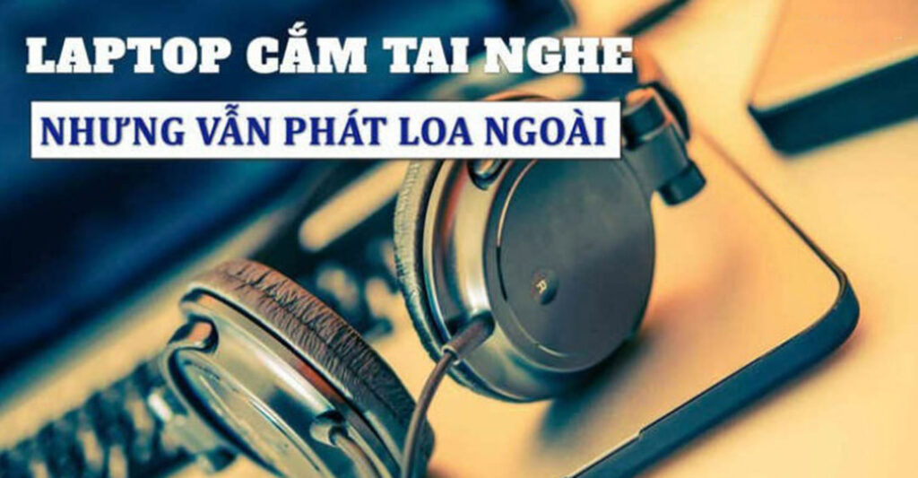 Lưu ý khi sử dụng tai nghe, gợi ý các tai nghe uy tín