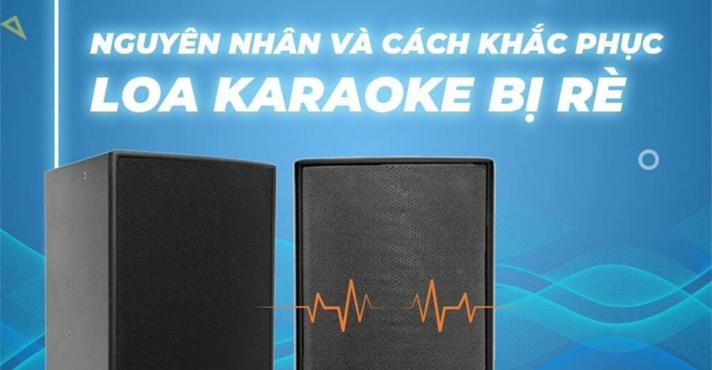 cách sửa loa karaoke bị rè