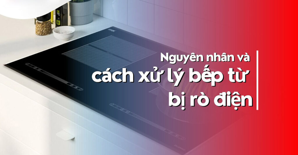 cách xử lý bếp từ bị rò điện