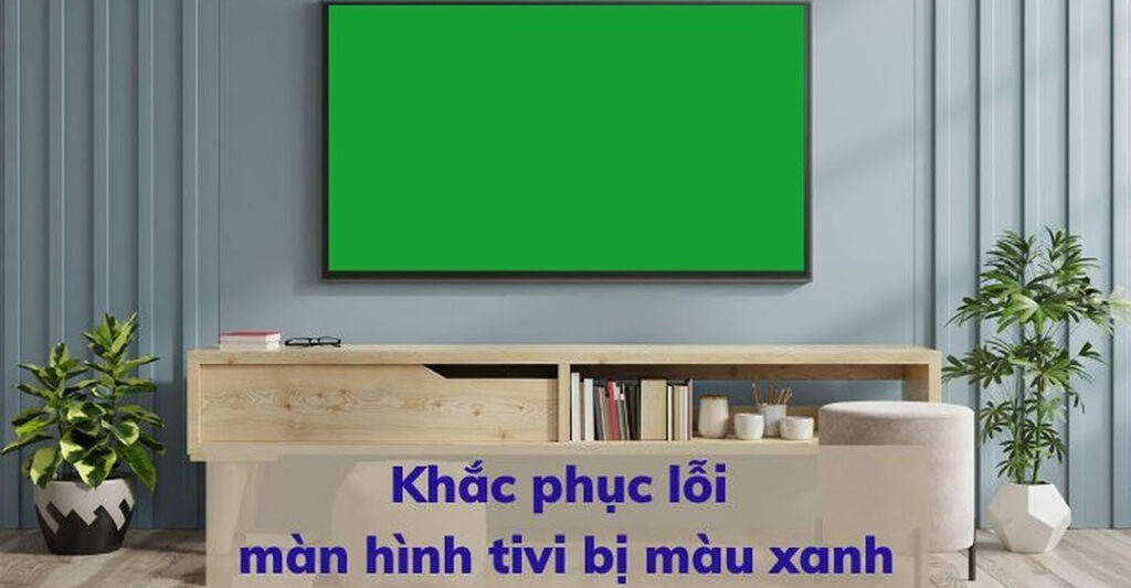 Cách khắc phục màn hình tivi bị màu xanh