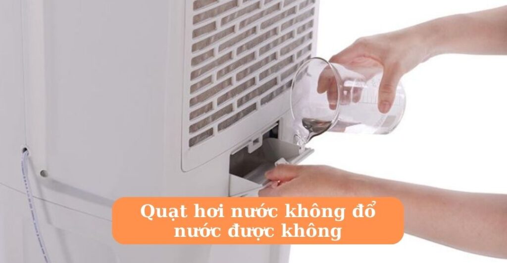 Quạt hơi nước không đổ nước được không