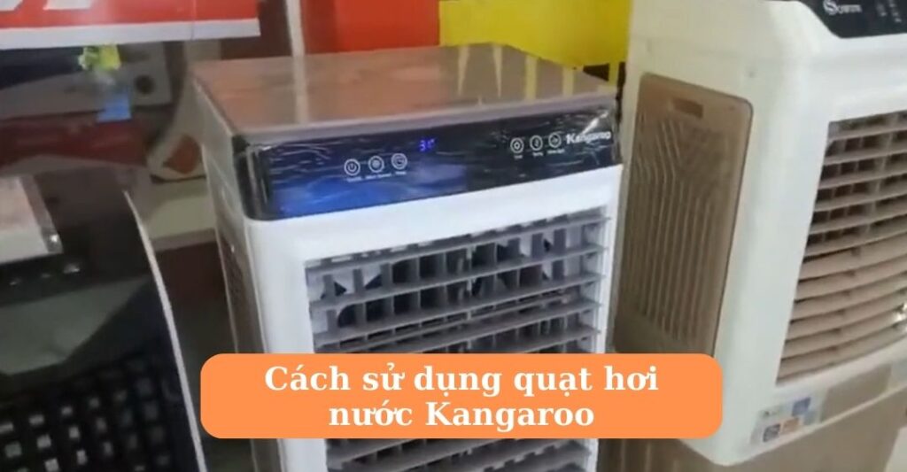 Cách sử dụng quạt hơi nước Kangaroo Kg50