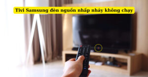 tivi samsung đèn nguồn nhấp nháy không chạy