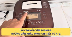 Lỗi C10 Nồi Cơm Toshiba: Hướng Dẫn Khắc Phục Chi Tiết Từ A-Z