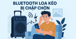 bluetooth loa kéo bị chập chờn