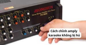 cách chỉnh amply karaoke không bị hú