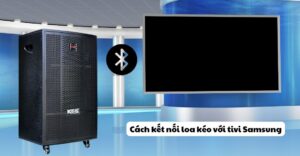 cách kết nối loa kéo với tivi Samsung