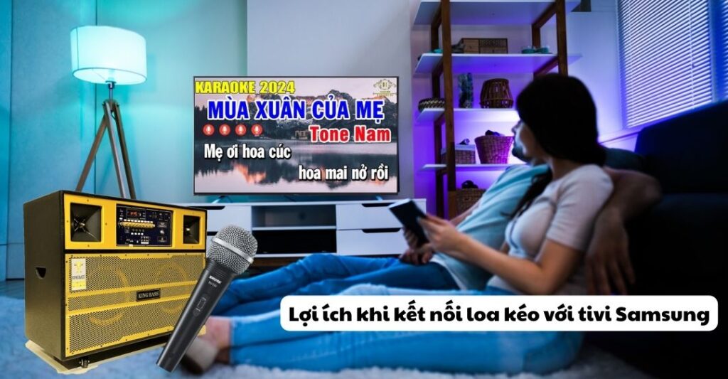 Lợi ích khi kết nối loa kéo với tivi Samsung