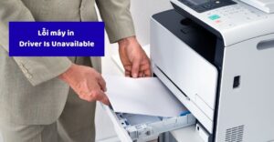 lỗi máy in Driver Is Unavailable