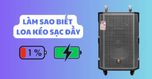 làm sao biết loa kéo sạc đầy