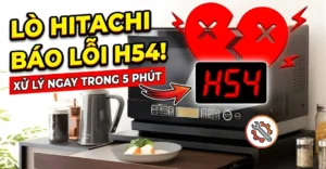 lỗi H54 lò vi sóng Hitachi